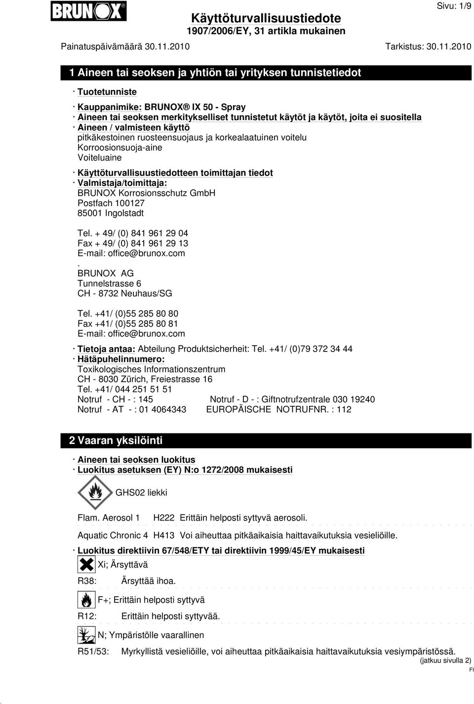 BRUNOX Korrosionsschutz GmbH Postfach 100127 85001 Ingolstadt Tel. + 49/ (0) 841 961 29 04 Fax + 49/ (0) 841 961 29 13 E-mail: office@brunox.com. BRUNOX AG Tunnelstrasse 6 CH - 8732 Neuhaus/SG Tel.