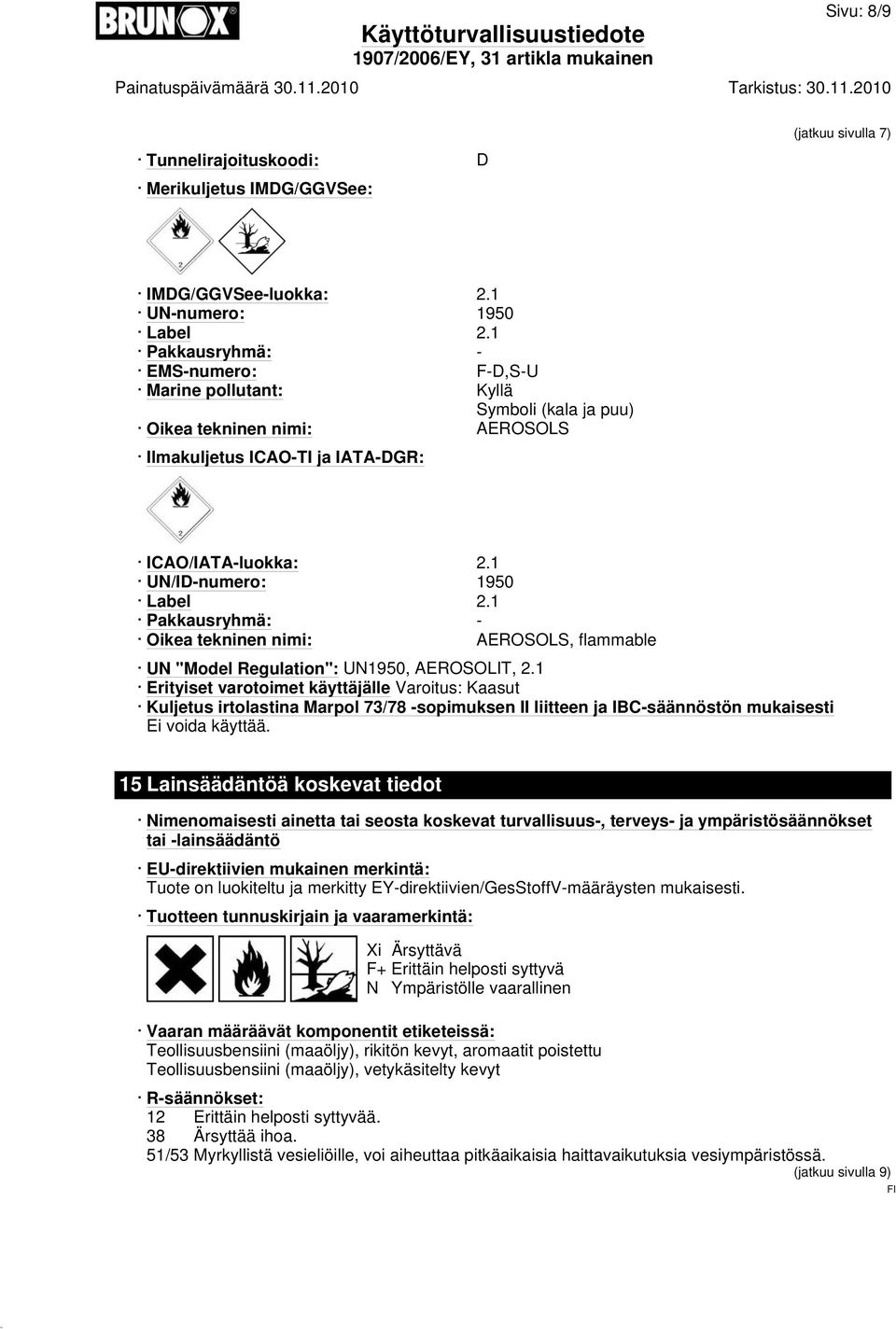 1 Pakkausryhmä: - Oikea tekninen nimi: AEROSOLS, flammable UN "Model Regulation": UN1950, AEROSOLIT, 2.