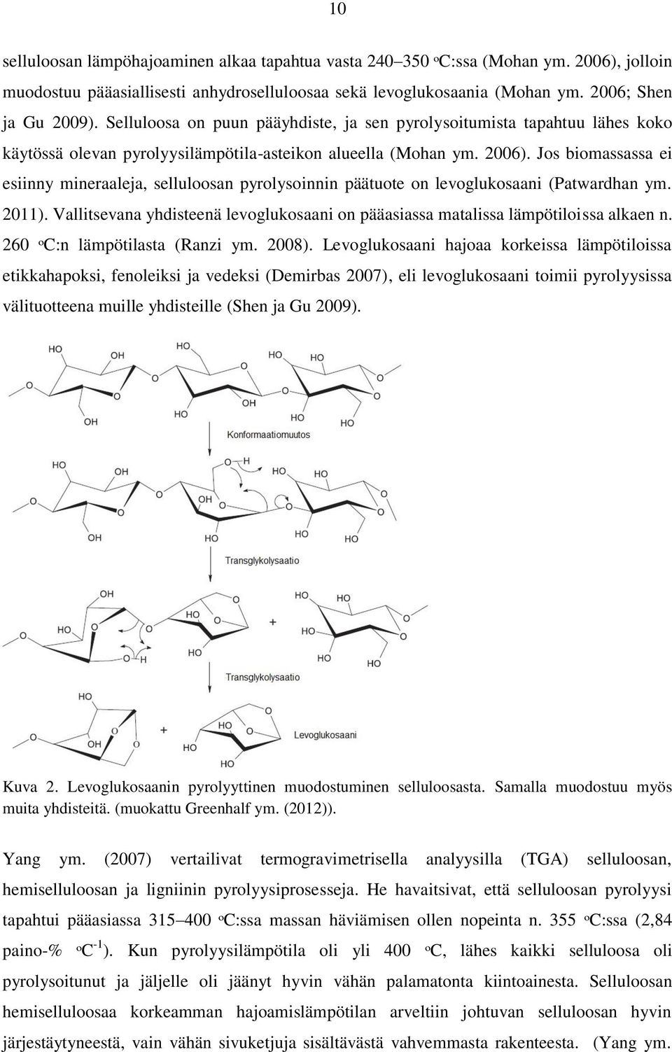 Jos biomassassa ei esiinny mineraaleja, selluloosan pyrolysoinnin päätuote on levoglukosaani (Patwardhan ym. 2011).