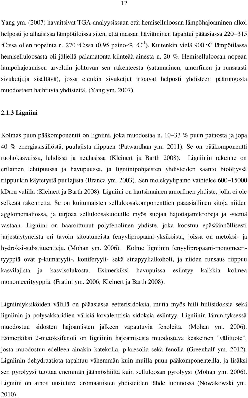 270 ᵒC:ssa (0,95 paino-% ᵒC -1 ). Kuitenkin vielä 900 ᵒC lämpötilassa hemiselluloosasta oli jäljellä palamatonta kiinteää ainesta n. 20 %.