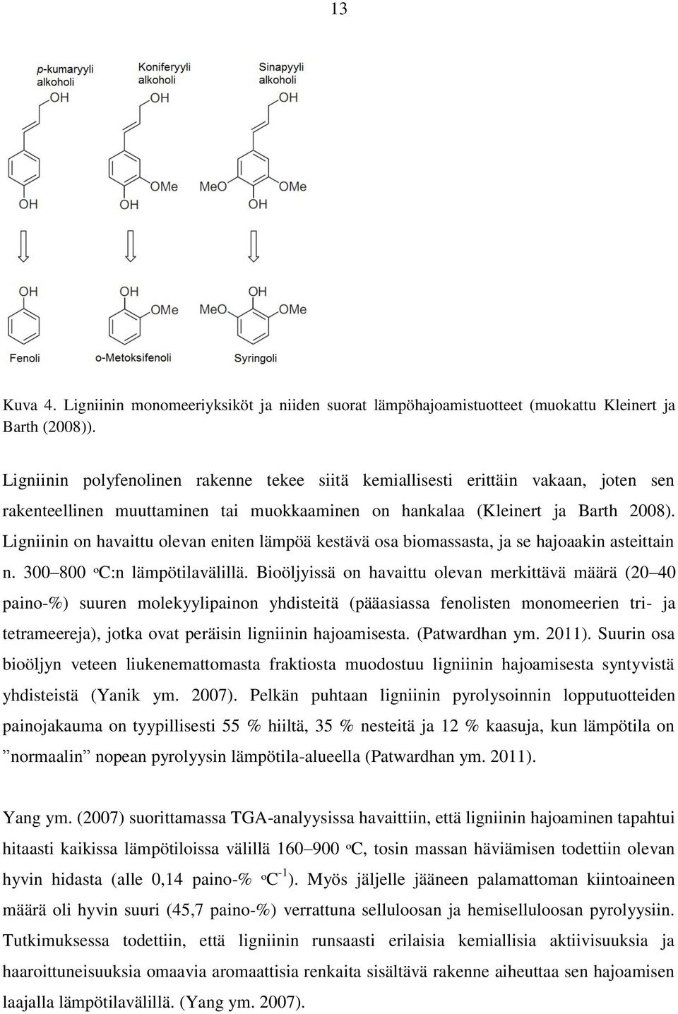 Ligniinin on havaittu olevan eniten lämpöä kestävä osa biomassasta, ja se hajoaakin asteittain n. 300 800 ᵒC:n lämpötilavälillä.