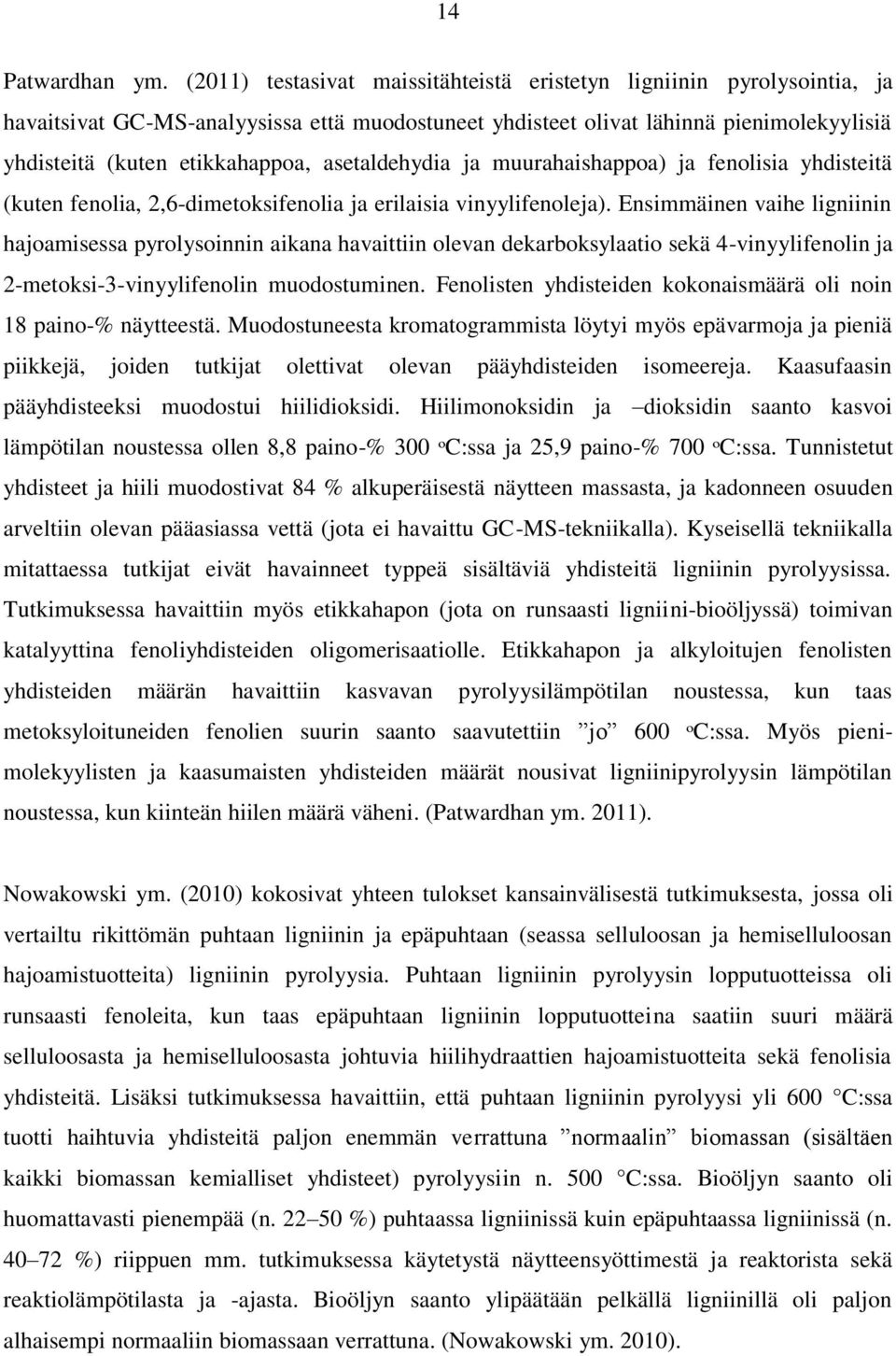 asetaldehydia ja muurahaishappoa) ja fenolisia yhdisteitä (kuten fenolia, 2,6-dimetoksifenolia ja erilaisia vinyylifenoleja).