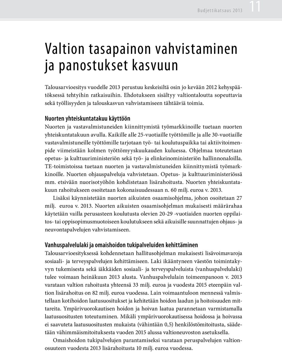 Nuorten yhteiskuntatakuu käyttöön Nuorten ja vastavalmistuneiden kiinnittymistä työmarkkinoille tuetaan nuorten yhteiskuntatakuun avulla.