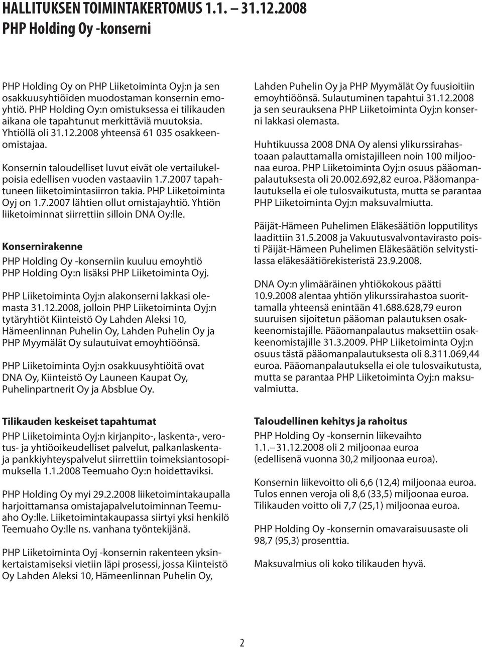 Konsernin taloudelliset luvut eivät ole vertailukelpoisia edellisen vuoden vastaaviin 1.7.2007 tapahtuneen liiketoimintasiirron takia. PHP Liiketoiminta Oyj on 1.7.2007 lähtien ollut omistajayhtiö.