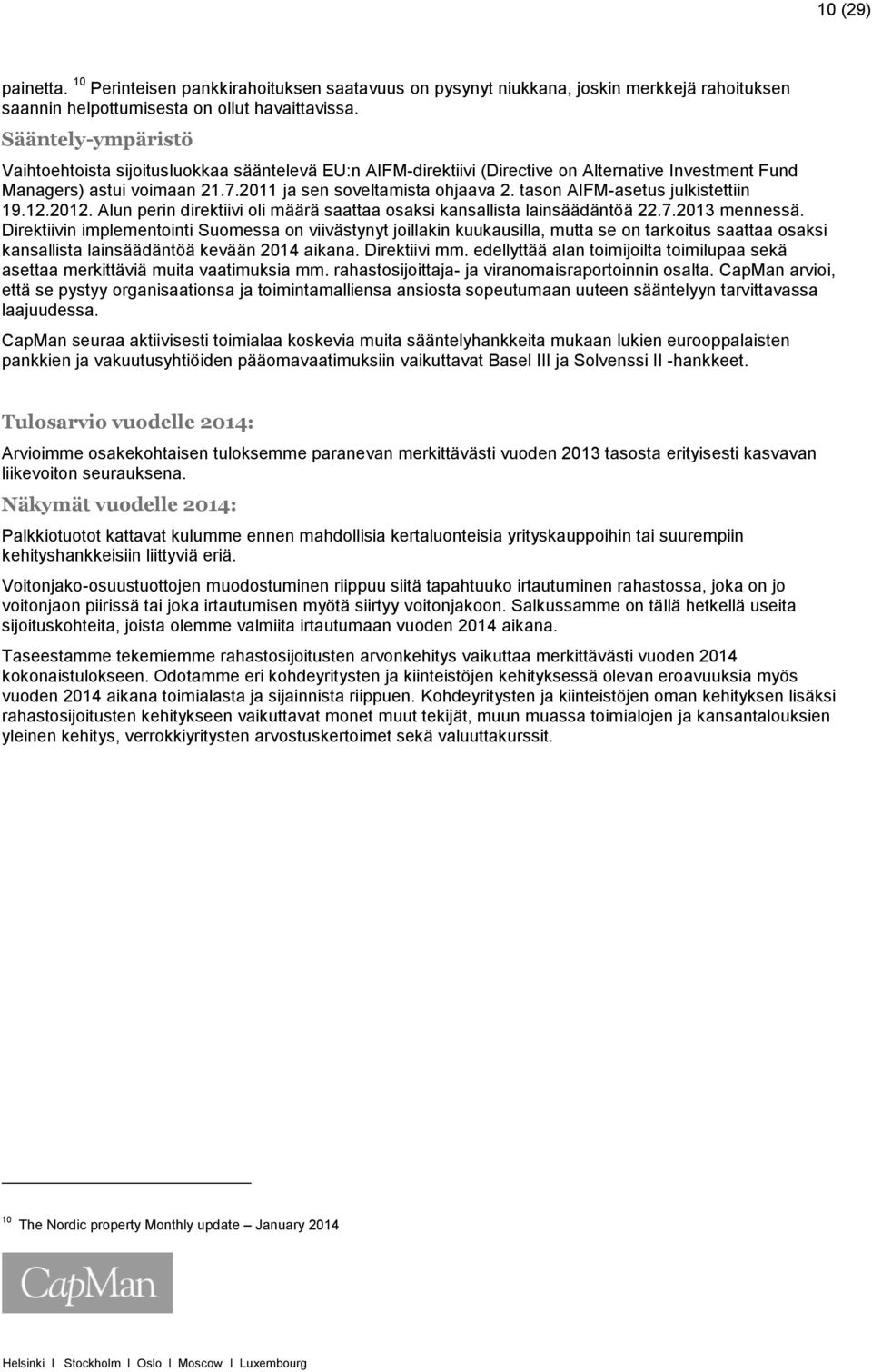 tason AIFM-asetus julkistettiin 19.12.2012. Alun perin direktiivi oli määrä saattaa osaksi kansallista lainsäädäntöä 22.7.2013 mennessä.