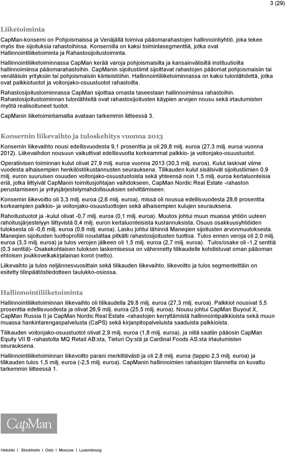 Hallinnointiliiketoiminnassa CapMan kerää varoja pohjoismaisilta ja kansainvälisiltä instituutioilta hallinnoimiinsa pääomarahastoihin.