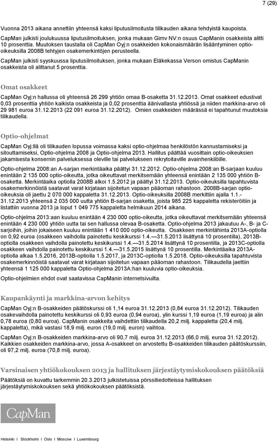 Muutoksen taustalla oli CapMan Oyj:n osakkeiden kokonaismäärän lisääntyminen optiooikeuksilla 2008B tehtyjen osakemerkintöjen perusteella.