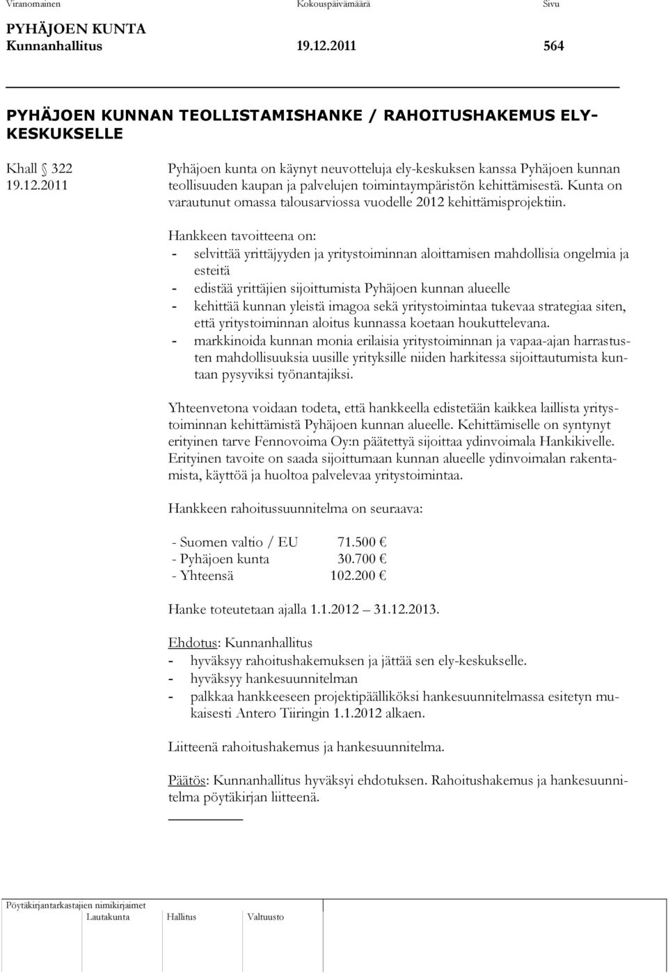 2011 teollisuuden kaupan ja palvelujen toimintaympäristön kehittämisestä. Kunta on varautunut omassa talousarviossa vuodelle 2012 kehittämisprojektiin.