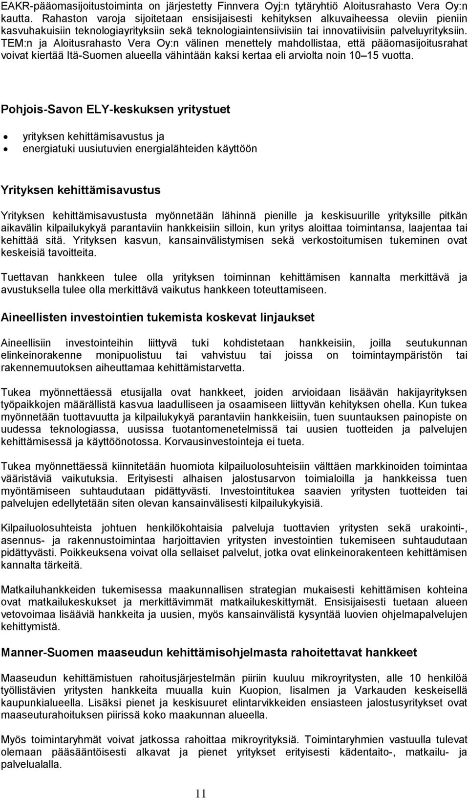 TEM:n ja Aloitusrahasto Vera Oy:n välinen menettely mahdollistaa, että pääomasijoitusrahat voivat kiertää Itä-Suomen alueella vähintään kaksi kertaa eli arviolta noin 10 15 vuotta.