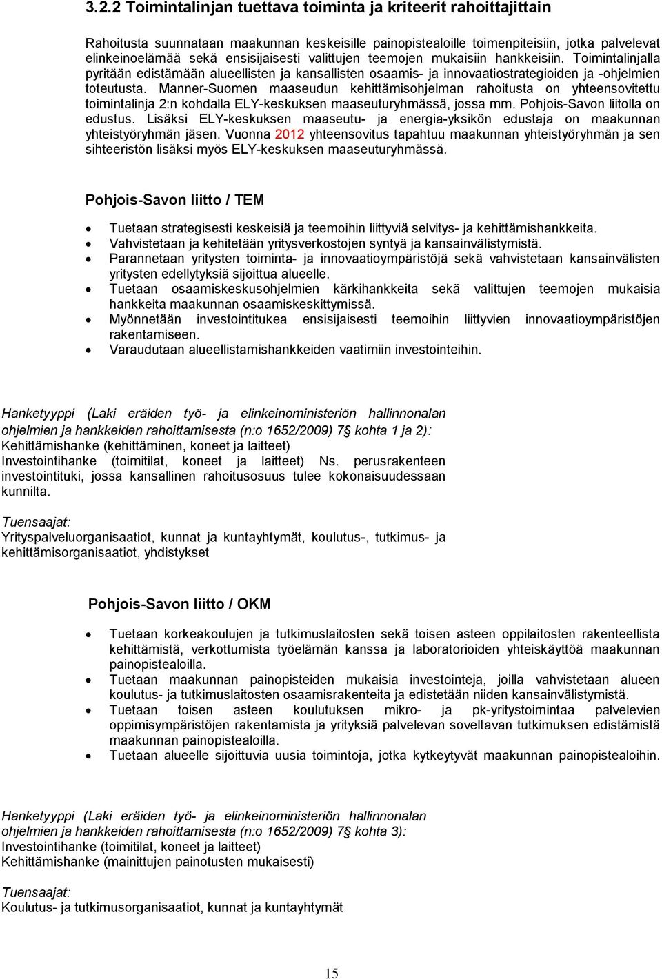 Manner-Suomen maaseudun kehittämisohjelman rahoitusta on yhteensovitettu toimintalinja 2:n kohdalla ELY-keskuksen maaseuturyhmässä, jossa mm. Pohjois-Savon liitolla on edustus.