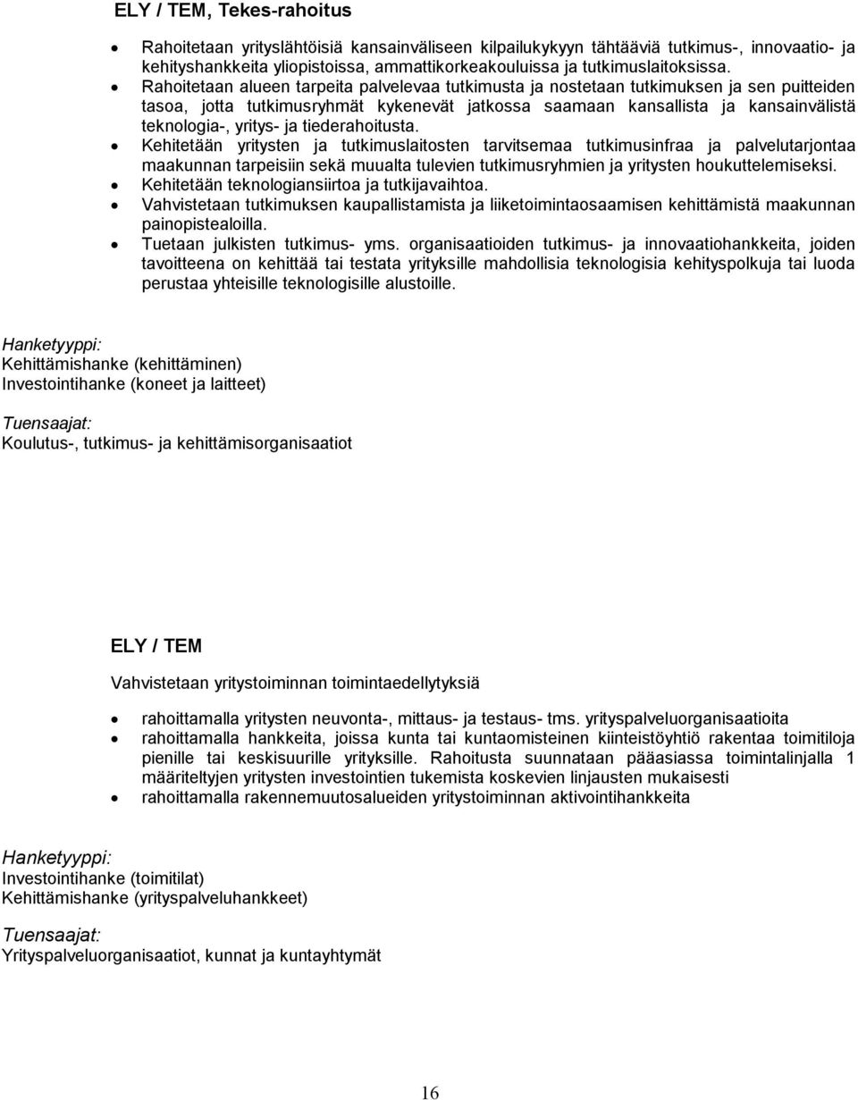 ja tiederahoitusta. Kehitetään yritysten ja tutkimuslaitosten tarvitsemaa tutkimusinfraa ja palvelutarjontaa maakunnan tarpeisiin sekä muualta tulevien tutkimusryhmien ja yritysten houkuttelemiseksi.