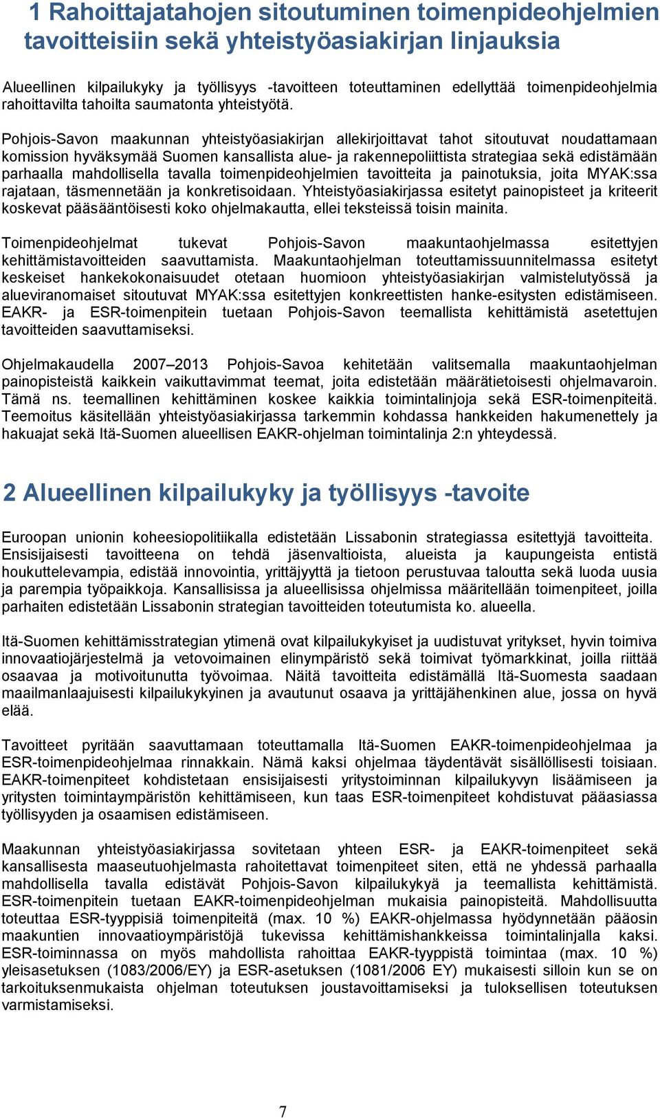 Pohjois-Savon maakunnan yhteistyöasiakirjan allekirjoittavat tahot sitoutuvat noudattamaan komission hyväksymää Suomen kansallista alue- ja rakennepoliittista strategiaa sekä edistämään parhaalla