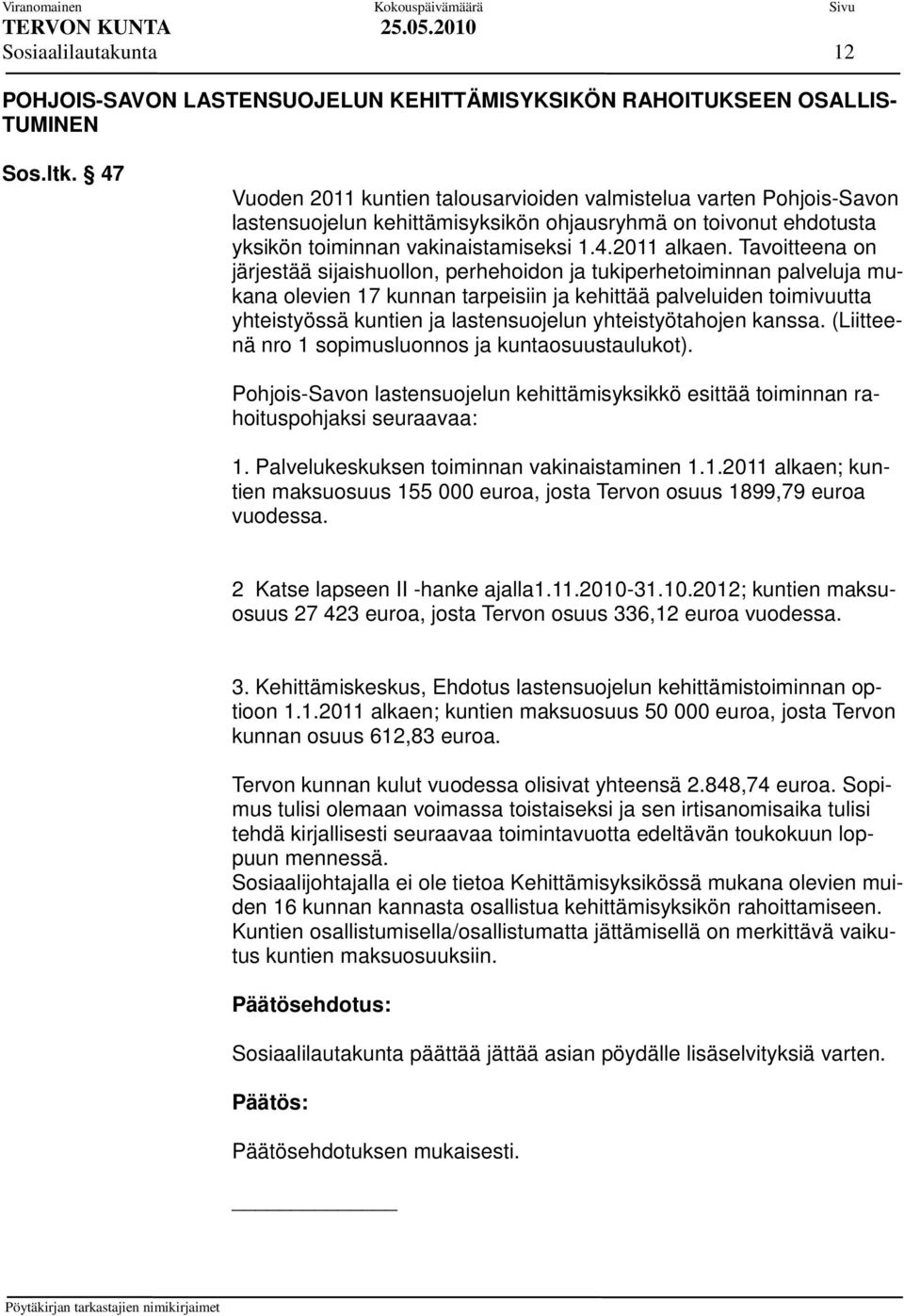 Tavoitteena on järjestää sijaishuollon, perhehoidon ja tukiperhetoiminnan palveluja mukana olevien 17 kunnan tarpeisiin ja kehittää palveluiden toimivuutta yhteistyössä kuntien ja lastensuojelun