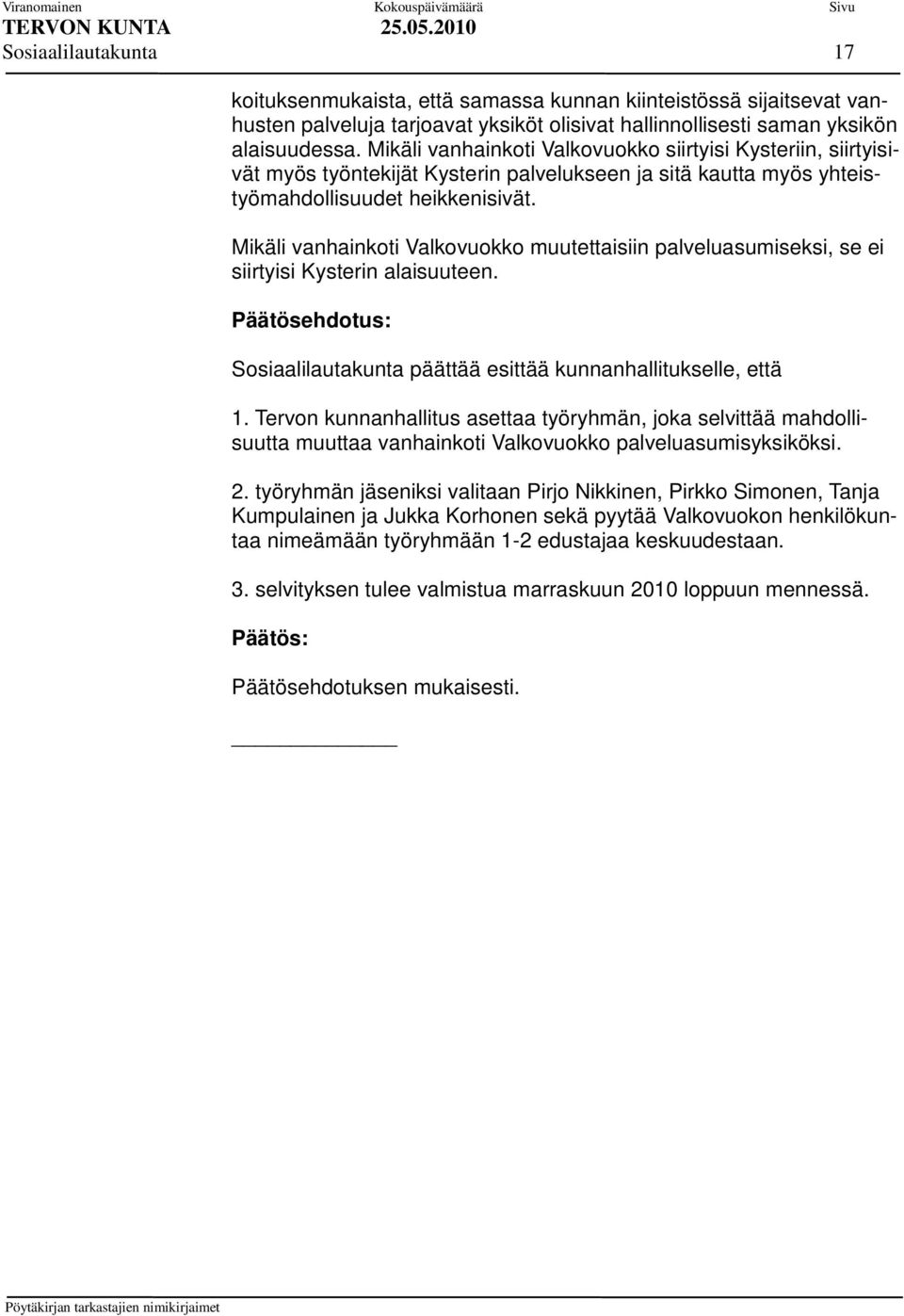 Mikäli vanhainkoti Valkovuokko muutettaisiin palveluasumiseksi, se ei siirtyisi Kysterin alaisuuteen. Sosiaalilautakunta päättää esittää kunnanhallitukselle, että 1.