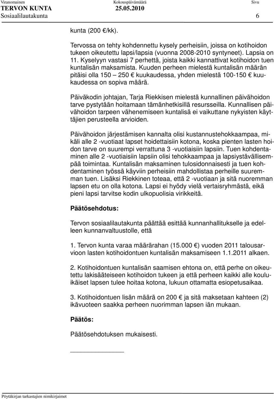 Kuuden perheen mielestä kuntalisän määrän pitäisi olla 150 250 kuukaudessa, yhden mielestä 100-150 kuukaudessa on sopiva määrä.