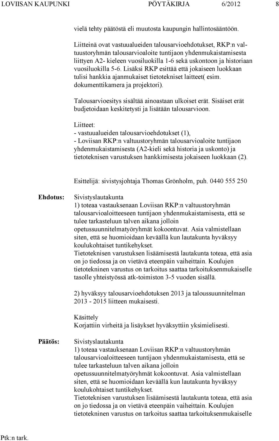 historiaan vuosiluokilla 5-6. Lisäksi RKP esittää et tä jo kaiseen luokkaan tulisi hankkia ajanmukaiset tietotekni set lait teet( esim. dokumenttikamera ja projektori).