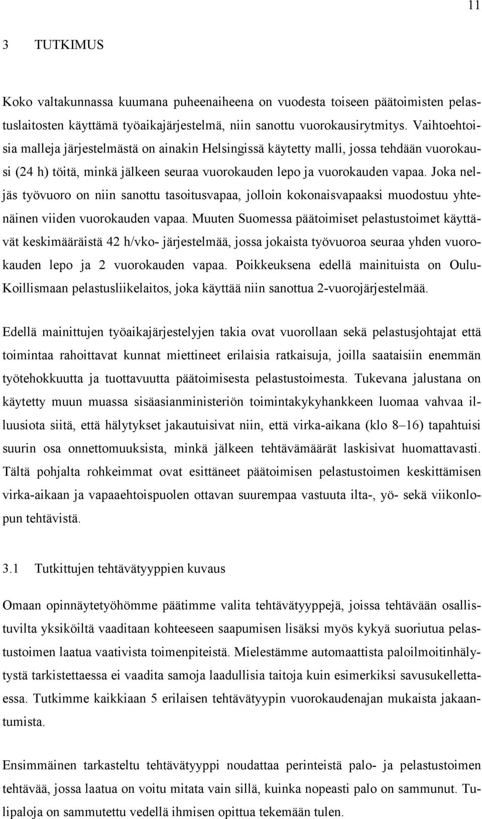 Joka neljäs työvuoro on niin sanottu tasoitusvapaa, jolloin kokonaisvapaaksi muodostuu yhtenäinen viiden vuorokauden vapaa.