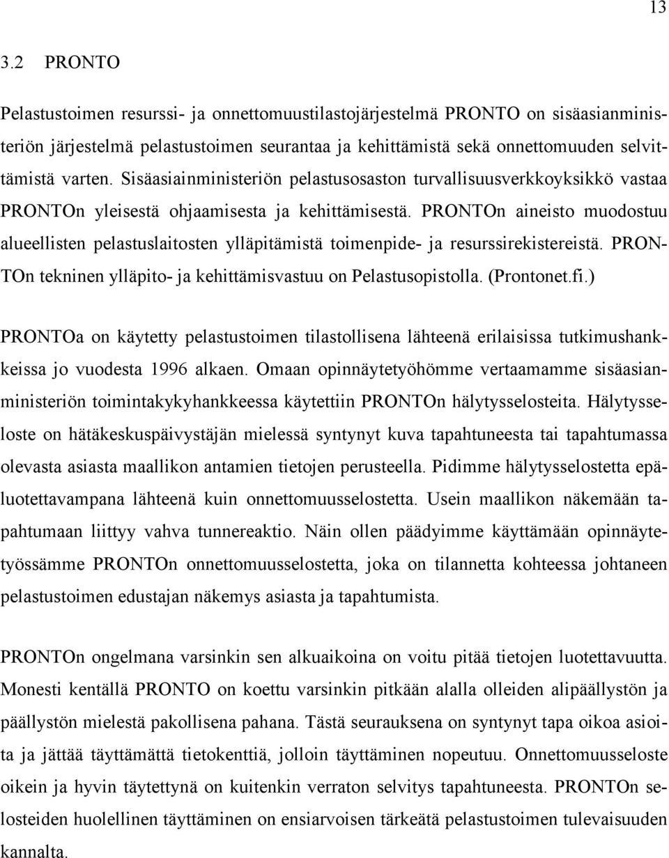 PRONTOn aineisto muodostuu alueellisten pelastuslaitosten ylläpitämistä toimenpide- ja resurssirekistereistä. PRON- TOn tekninen ylläpito- ja kehittämisvastuu on Pelastusopistolla. (Prontonet.fi.