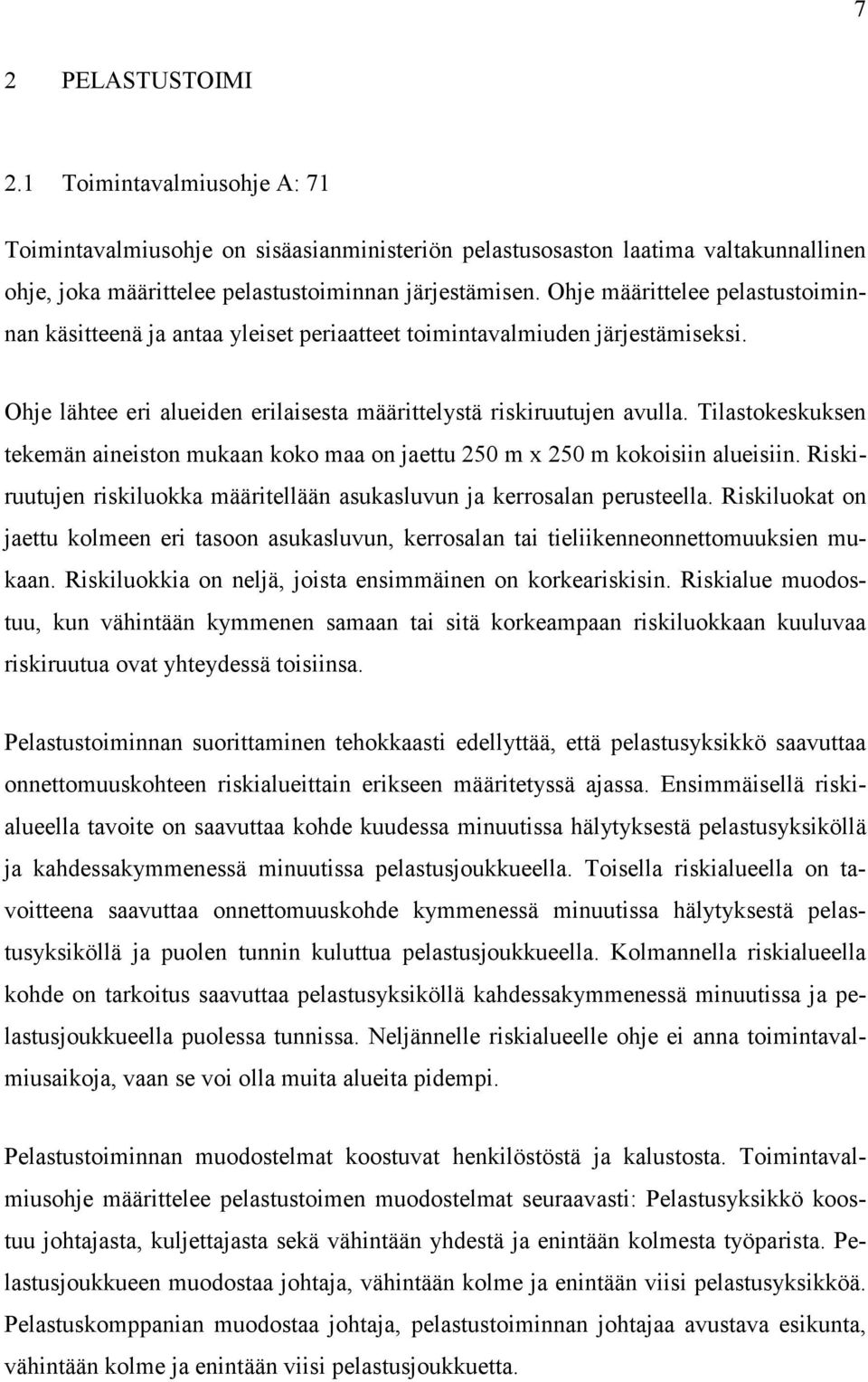 Tilastokeskuksen tekemän aineiston mukaan koko maa on jaettu 250 m x 250 m kokoisiin alueisiin. Riskiruutujen riskiluokka määritellään asukasluvun ja kerrosalan perusteella.