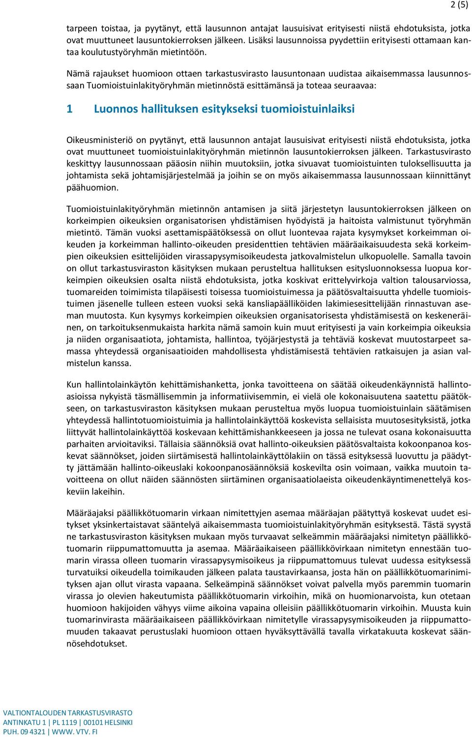 Nämä rajaukset huomioon ottaen tarkastusvirasto lausuntonaan uudistaa aikaisemmassa lausunnossaan Tuomioistuinlakityöryhmän mietinnöstä esittämänsä ja toteaa seuraavaa: 1 Luonnos hallituksen