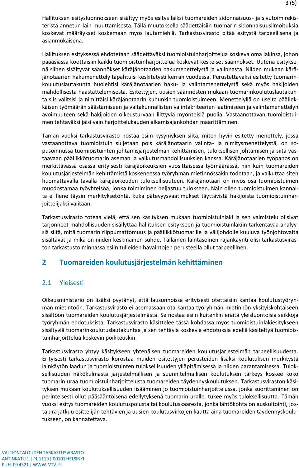 Hallituksen esityksessä ehdotetaan säädettäväksi tuomioistuinharjoittelua koskeva oma lakinsa, johon pääasiassa koottaisiin kaikki tuomioistuinharjoittelua koskevat keskeiset säännökset.