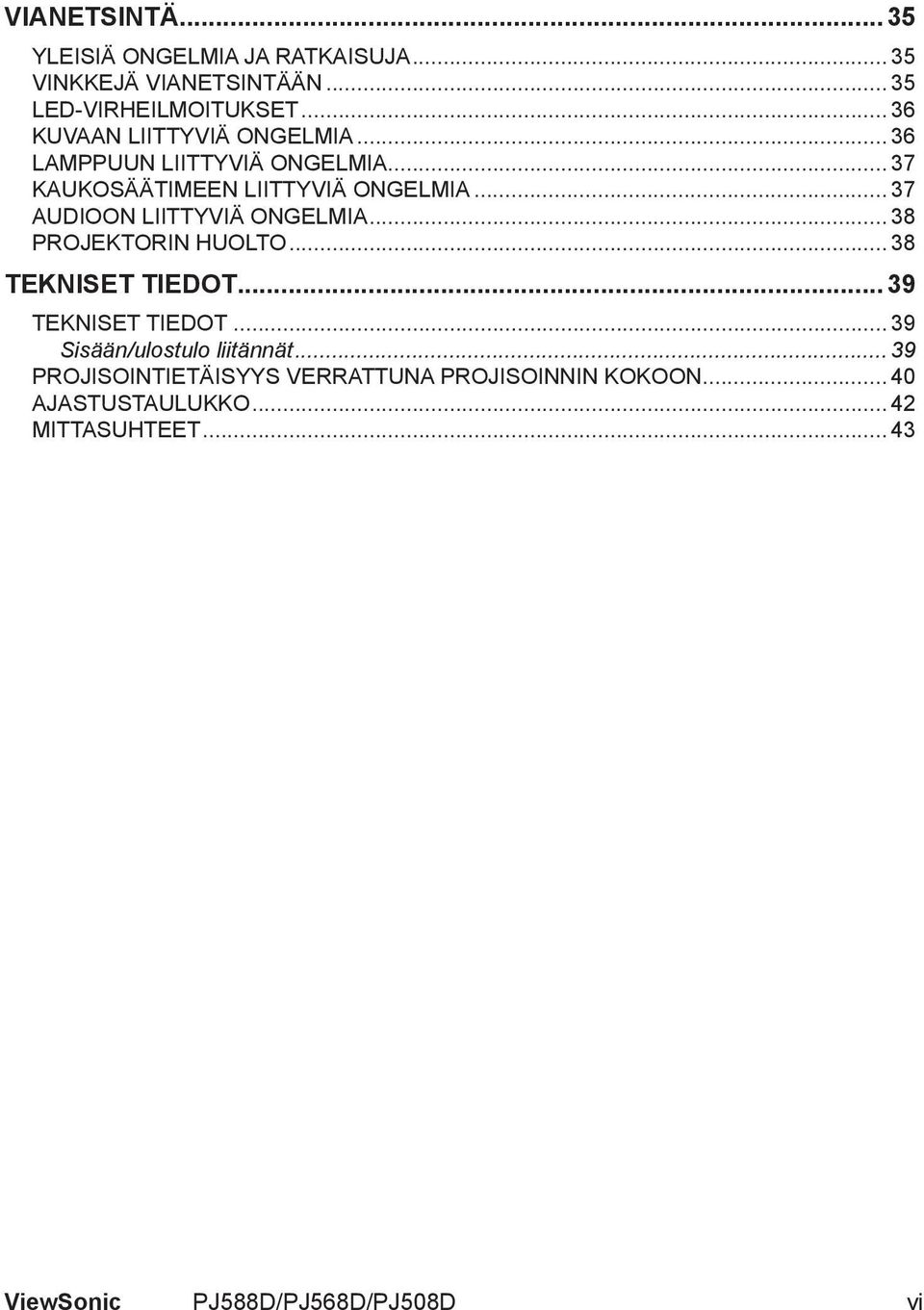 .. 37 AUDIOON LIITTYVIÄ ONGELMIA... 38 PROJEKTORIN HUOLTO... 38 TEKNISET TIEDOT...39 TEKNISET TIEDOT.