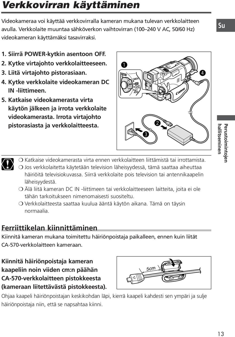 Liitä virtajohto pistorasiaan. 4. Kytke verkkolaite videokameran DC IN -liittimeen. 5. Katkaise videokamerasta virta käytön jälkeen ja irrota verkkolaite videokamerasta.