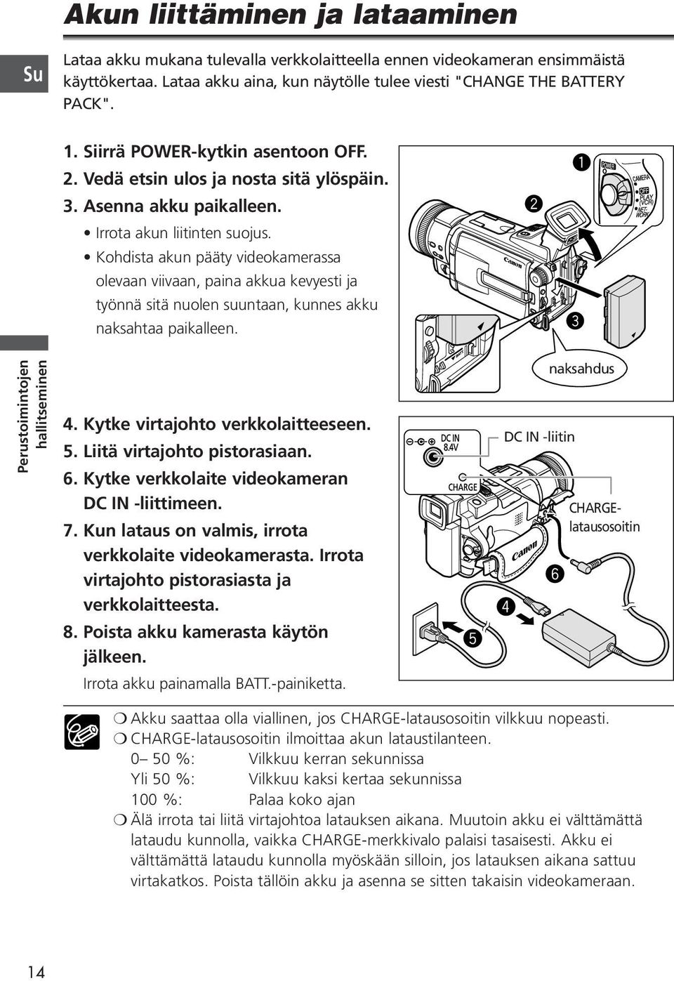 Kohdista akun pääty videokamerassa olevaan viivaan, paina akkua kevyesti ja työnnä sitä nuolen suuntaan, kunnes akku naksahtaa paikalleen. w q e Perustoimintojen hallitseminen 4.