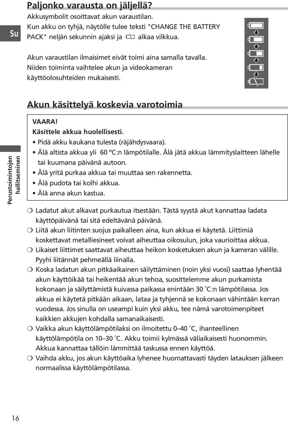 Perustoimintojen hallitseminen Akun käsittelyä koskevia varotoimia VAARA! Käsittele akkua huolellisesti. Pidä akku kaukana tulesta (räjähdysvaara). Älä altista akkua yli 60 ºC:n lämpötilalle.