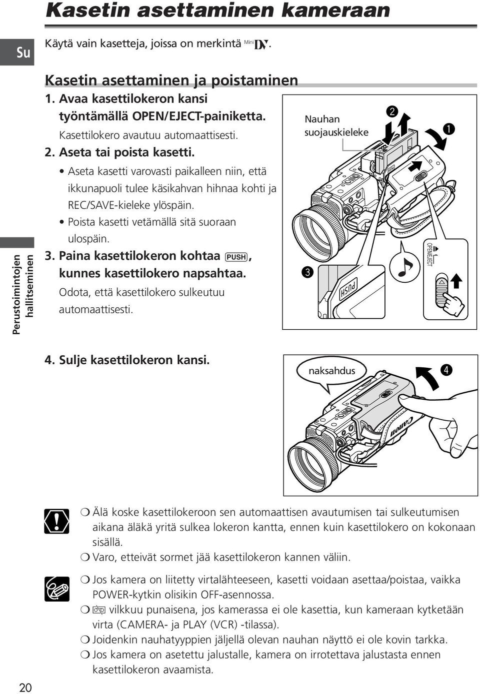 Aseta kasetti varovasti paikalleen niin, että ikkunapuoli tulee käsikahvan hihnaa kohti ja REC/SAVE-kieleke ylöspäin. Poista kasetti vetämällä sitä suoraan ulospäin. 3.