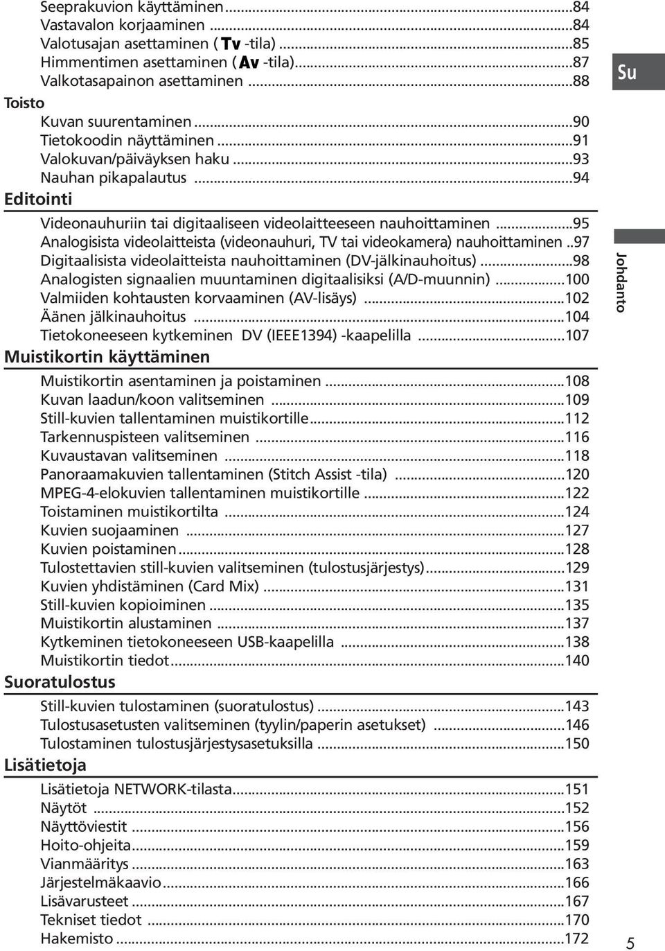 ..95 Analogisista videolaitteista (videonauhuri, TV tai videokamera) nauhoittaminen..97 Digitaalisista videolaitteista nauhoittaminen (DV-jälkinauhoitus).