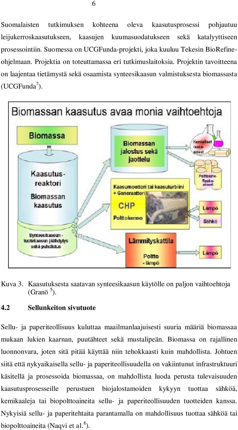 Projektin tavoitteena on laajentaa tietämystä sekä osaamista synteesikaasun valmistuksesta biomassasta (UCGFunda 7 ). Kuva 3.