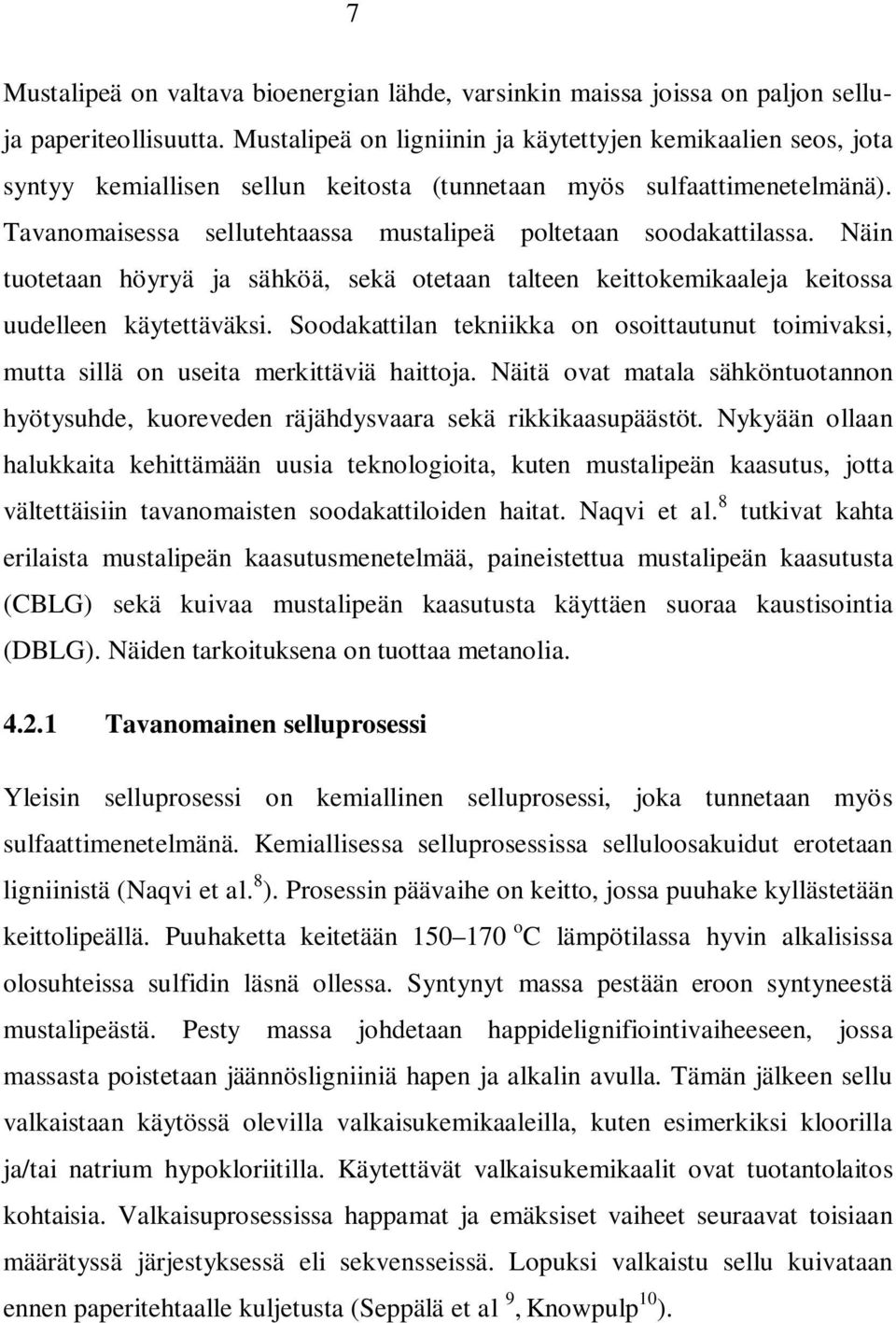 Tavanomaisessa sellutehtaassa mustalipeä poltetaan soodakattilassa. Näin tuotetaan höyryä ja sähköä, sekä otetaan talteen keittokemikaaleja keitossa uudelleen käytettäväksi.