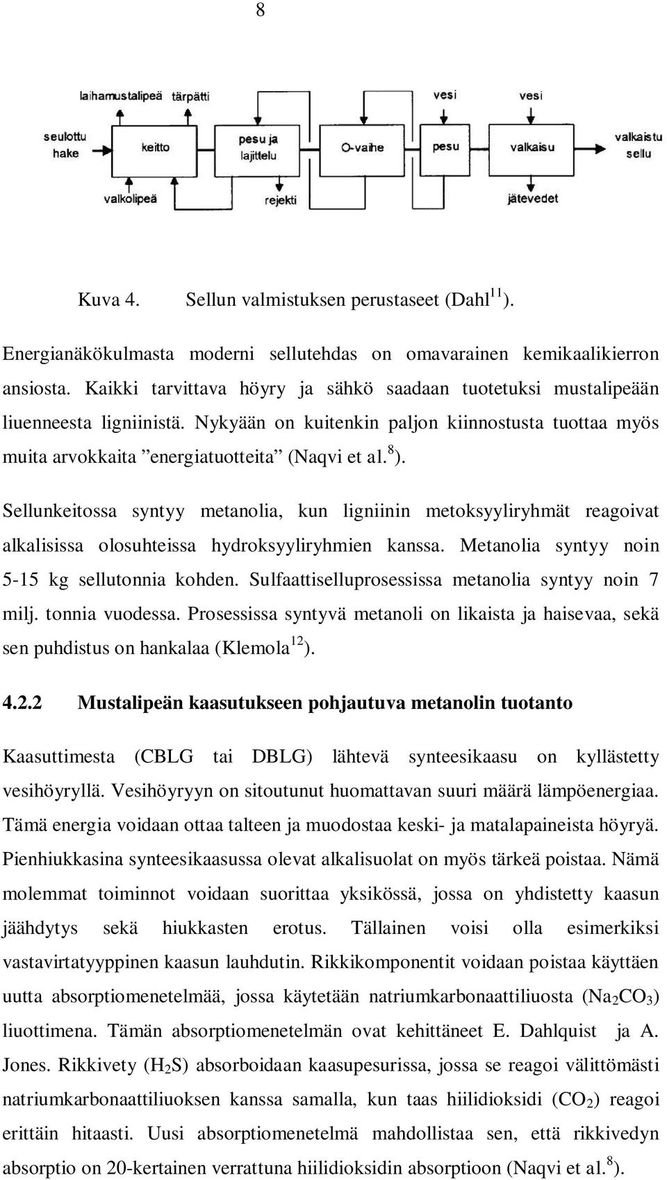 Sellunkeitossa syntyy metanolia, kun ligniinin metoksyyliryhmät reagoivat alkalisissa olosuhteissa hydroksyyliryhmien kanssa. Metanolia syntyy noin 5-15 kg sellutonnia kohden.