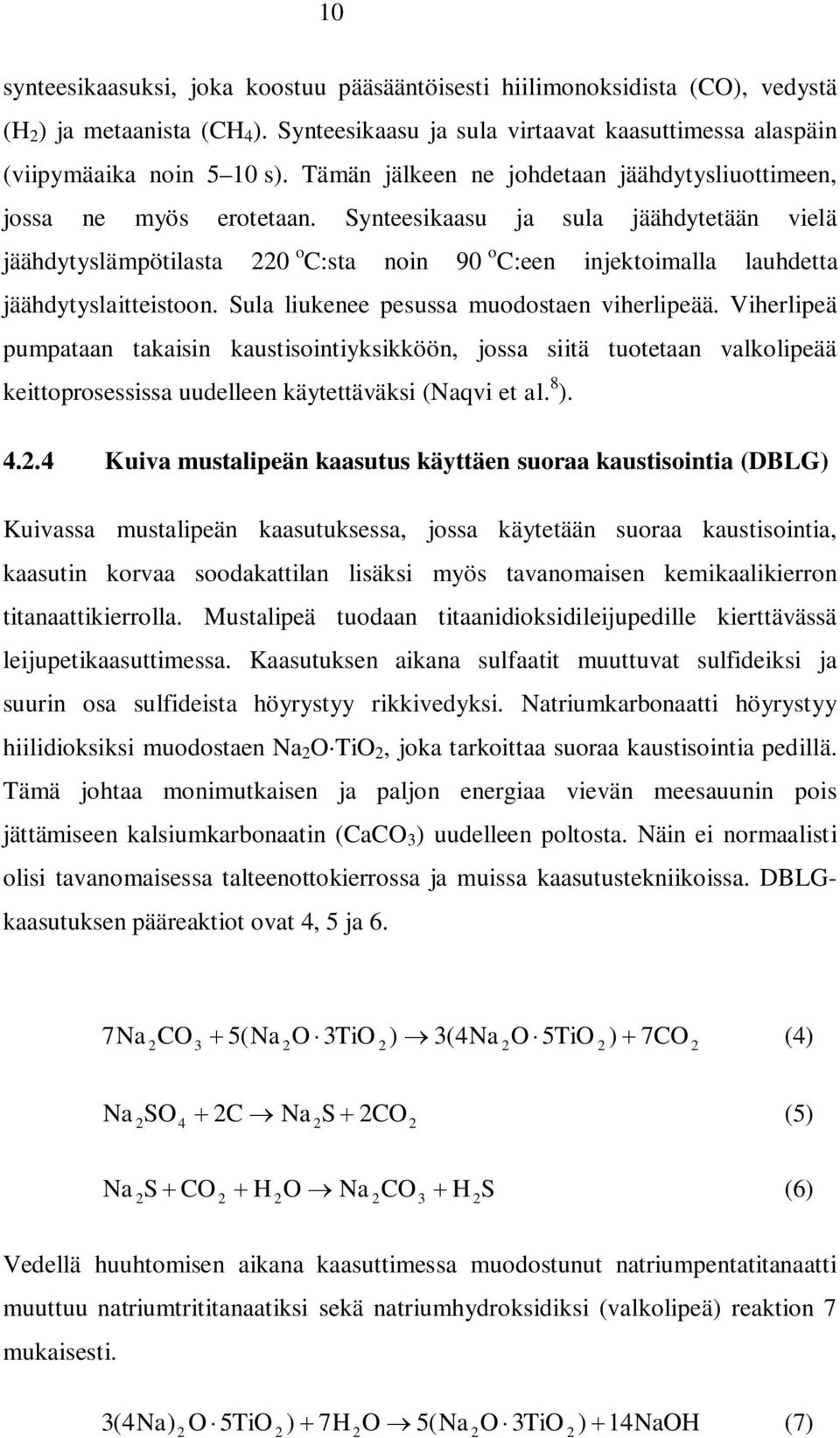 Synteesikaasu ja sula jäähdytetään vielä jäähdytyslämpötilasta 0 o C:sta noin 90 o C:een injektoimalla lauhdetta jäähdytyslaitteistoon. Sula liukenee pesussa muodostaen viherlipeää.