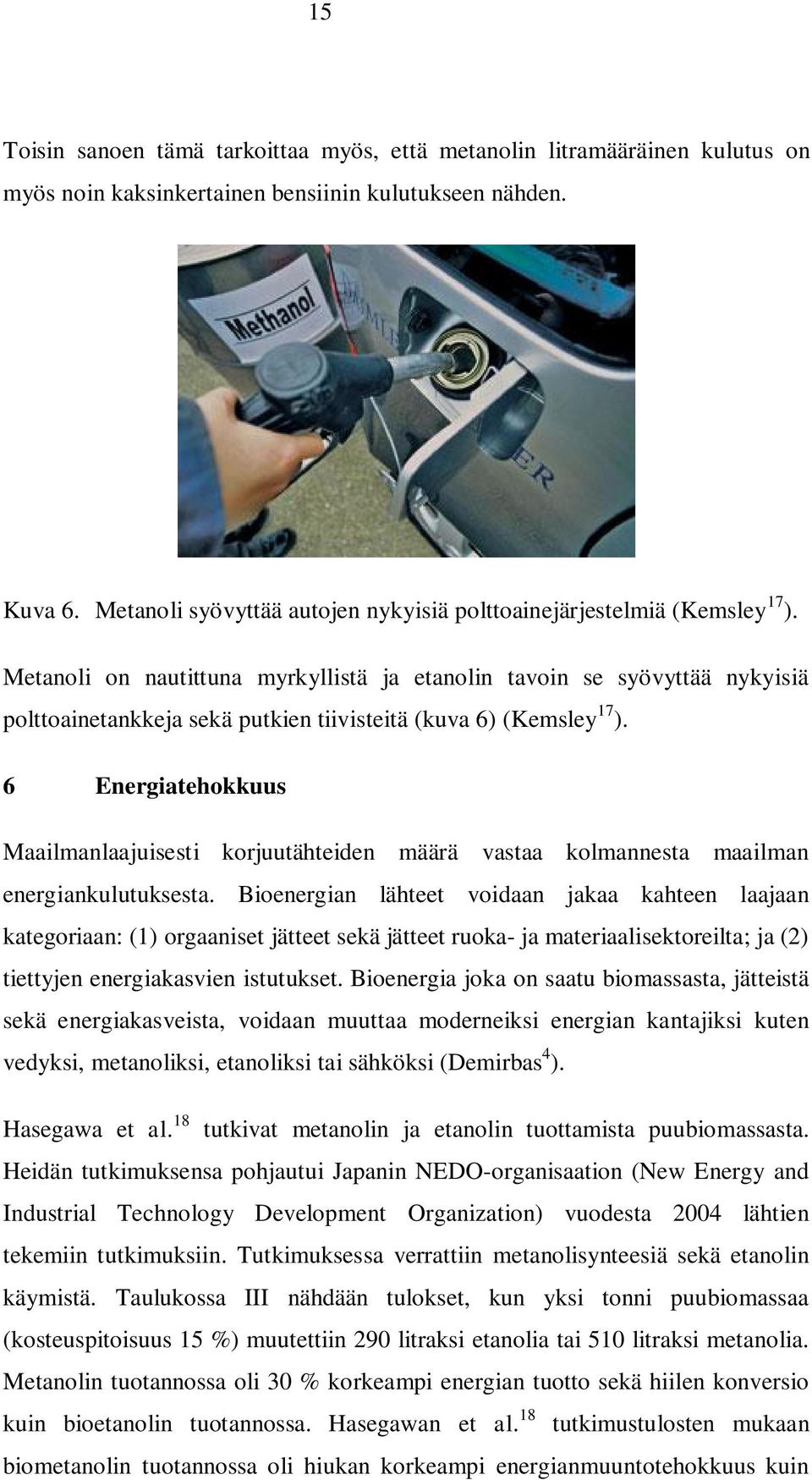 Metanoli on nautittuna myrkyllistä ja etanolin tavoin se syövyttää nykyisiä polttoainetankkeja sekä putkien tiivisteitä (kuva 6) (Kemsley 17 ).