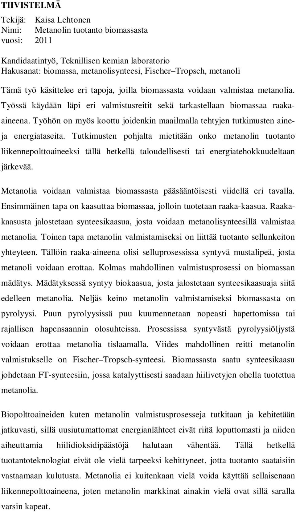 Työhön on myös koottu joidenkin maailmalla tehtyjen tutkimusten aine- ja energiataseita.