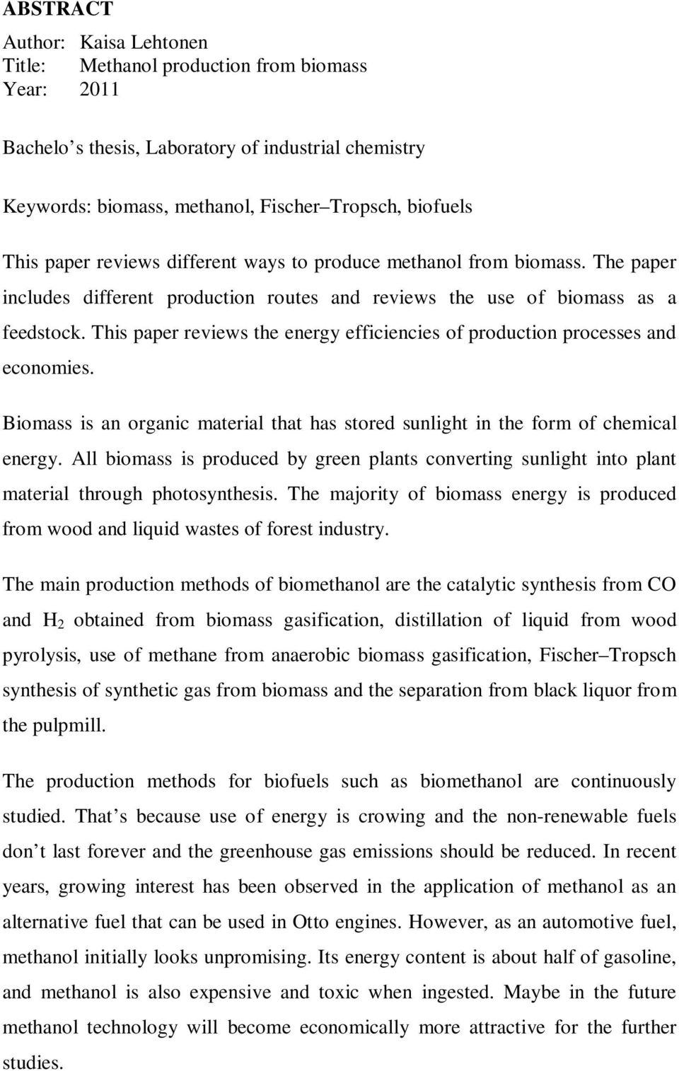 This paper reviews the energy efficiencies of production processes and economies. Biomass is an organic material that has stored sunlight in the form of chemical energy.