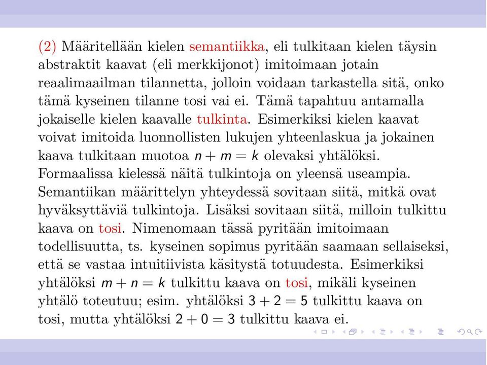 Esimerkiksi kielen kaavat voivat imitoida luonnollisten lukujen yhteenlaskua ja jokainen kaava tulkitaan muotoa n + m = k olevaksi yhtälöksi. Formaalissa kielessä näitä tulkintoja on yleensä useampia.