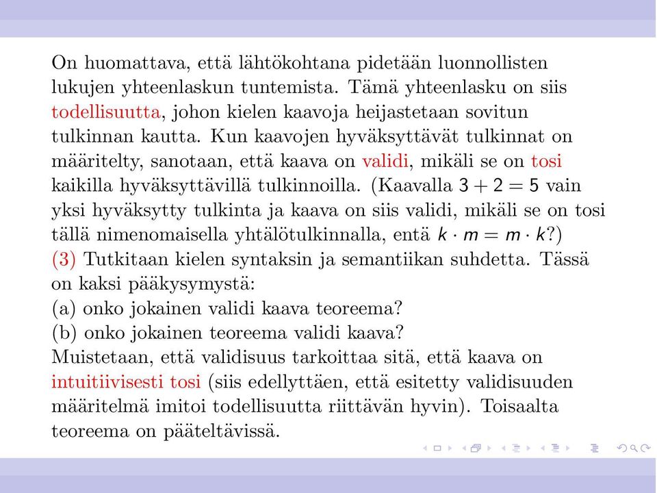 (Kaavalla 3+2=5vain yksi hyväksytty tulkinta ja kaava on siis validi, mikäli se on tosi tällä nimenomaisella yhtälötulkinnalla, entä k m = m k?) (3) Tutkitaan kielen syntaksin ja semantiikan suhdetta.