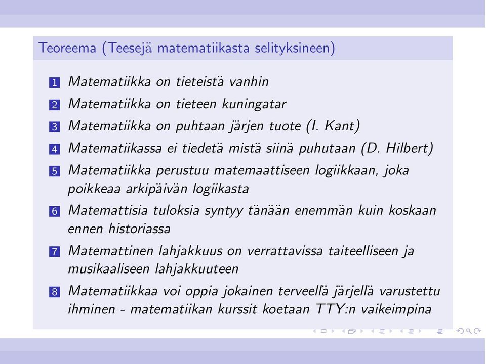 Hilbert) 5 Matematiikka perustuu matemaattiseen logiikkaan, joka poikkeaa arkipäivän logiikasta 6 Matemattisia tuloksia syntyy tänään enemmän kuin