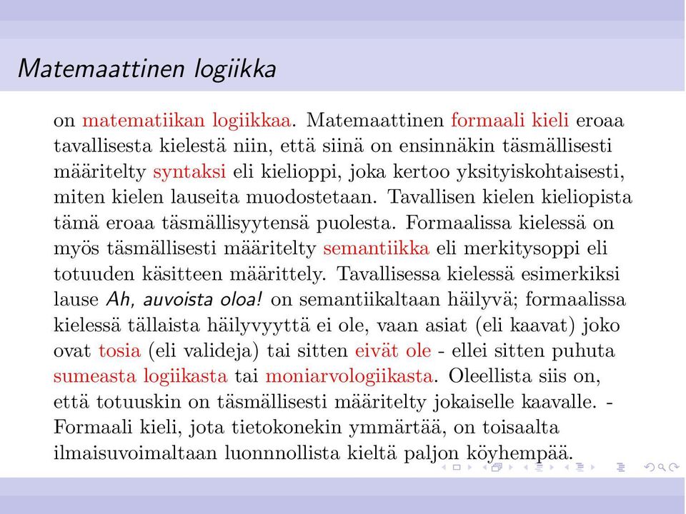 muodostetaan. Tavallisen kielen kieliopista tämä eroaa täsmällisyytensä puolesta. Formaalissa kielessä on myös täsmällisesti määritelty semantiikka eli merkitysoppi eli totuuden käsitteen määrittely.