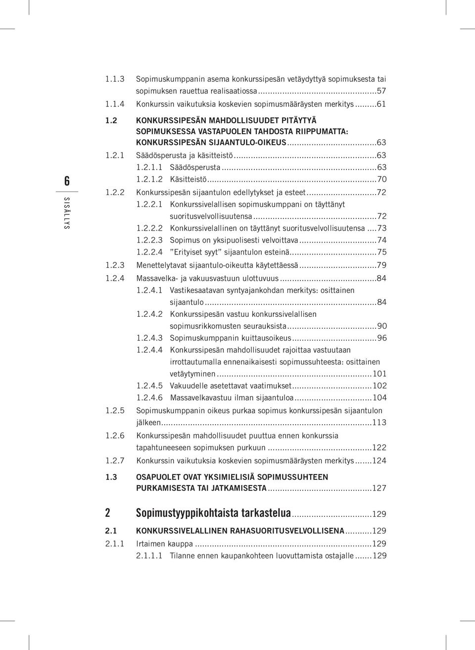 ..70 1.2.2 Konkurssipesän sijaantulon edellytykset ja esteet...72 1.2.2.1 Konkurssivelallisen sopimuskumppani on täyttänyt suoritusvelvollisuutensa...72 1.2.2.2 Konkurssivelallinen on täyttänyt suoritus velvolli suutensa.