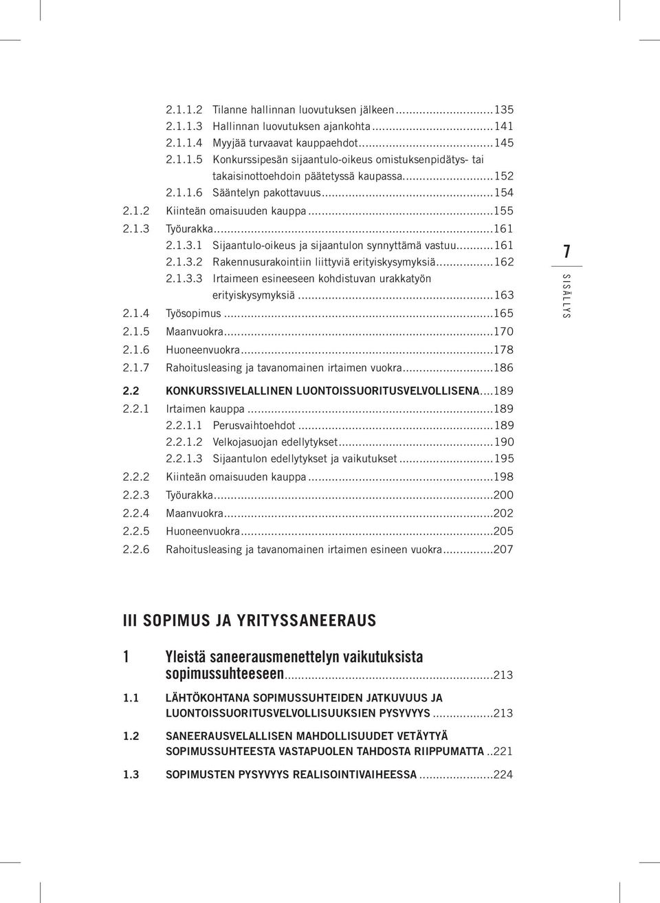 ..162 2.1.3.3 Irtaimeen esineeseen kohdistuvan urakkatyön erityiskysymyksiä...163 2.1.4 Työsopimus...165 2.1.5 Maanvuokra...170 2.1.6 Huoneenvuokra...178 2.1.7 Rahoitusleasing ja tavanomainen irtaimen vuokra.