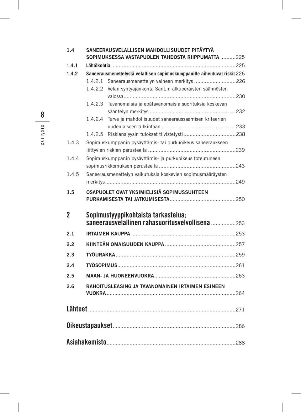 ..232 1.4.2.4 Tarve ja mahdollisuudet saneeraussaamisen kriteerien uudenlaiseen tulkintaan...233 1.4.2.5 Riskianalyysin tulokset tiivistetysti...238 1.4.3 Sopimuskumppanin pysäyttämis- tai purkuoikeus saneeraukseen liittyvien riskien perusteella.