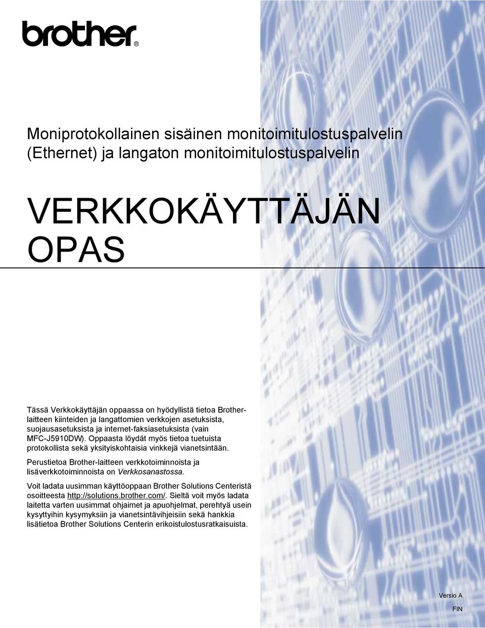 Oppaasta löydät myös tietoa tuetuista protokollista sekä yksityiskohtaisia vinkkejä vianetsintään. Perustietoa Brother-laitteen verkkotoiminnoista ja lisäverkkotoiminnoista on Verkkosanastossa.