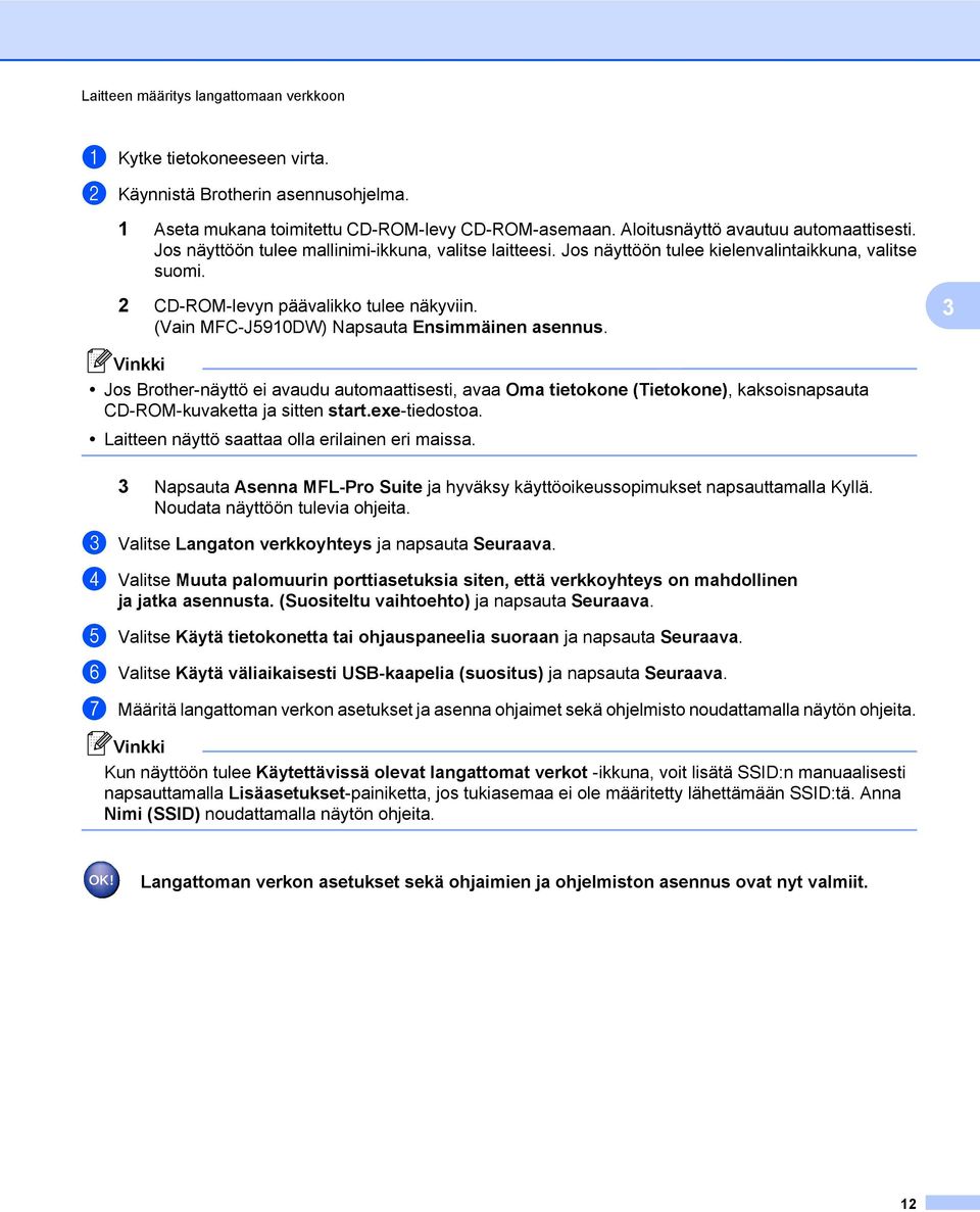 (Vain MFC-J5910DW) Napsauta Ensimmäinen asennus. 3 Jos Brother-näyttö ei avaudu automaattisesti, avaa Oma tietokone (Tietokone), kaksoisnapsauta CD-ROM-kuvaketta ja sitten start.exe-tiedostoa.