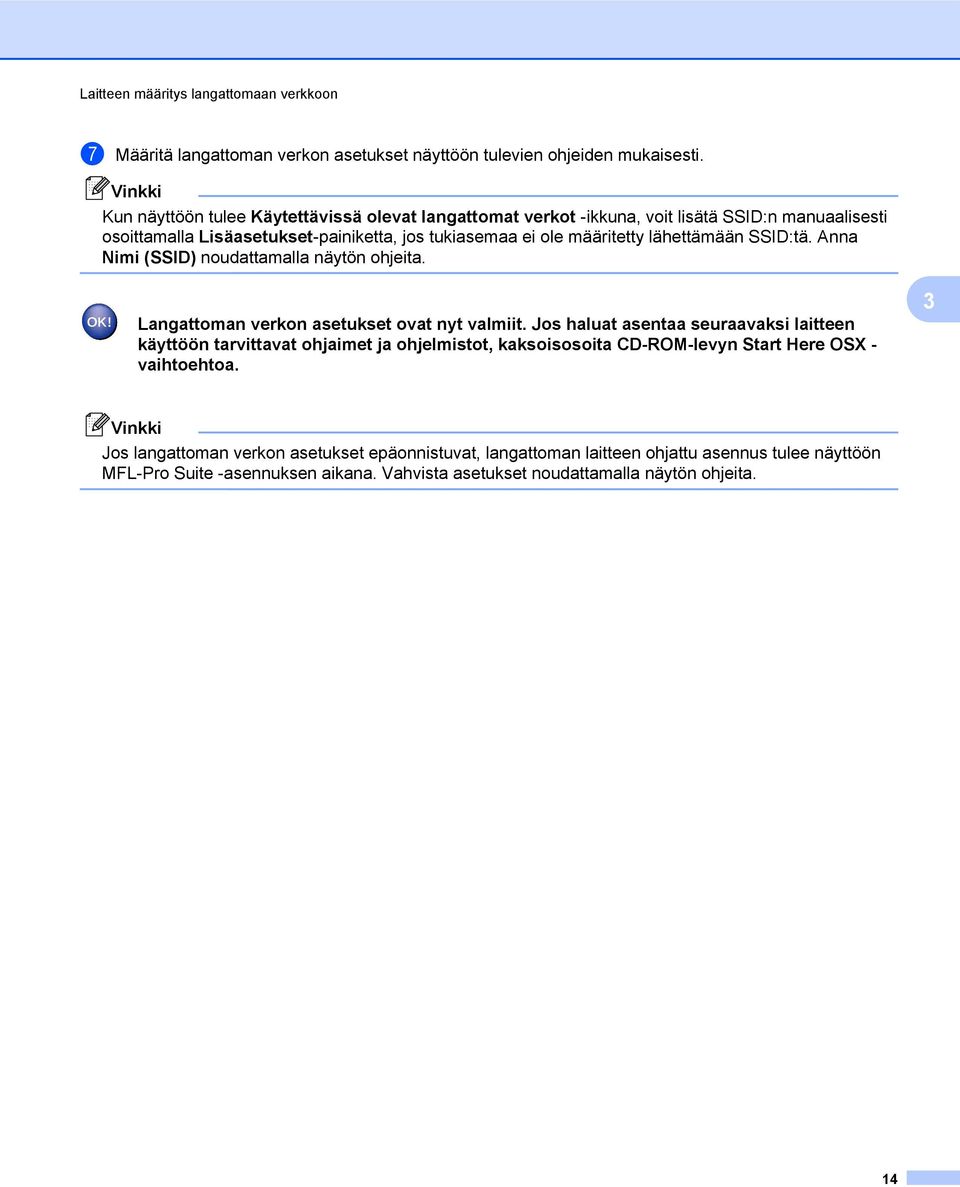 lähettämään SSID:tä. Anna Nimi (SSID) noudattamalla näytön ohjeita. Langattoman verkon asetukset ovat nyt valmiit.