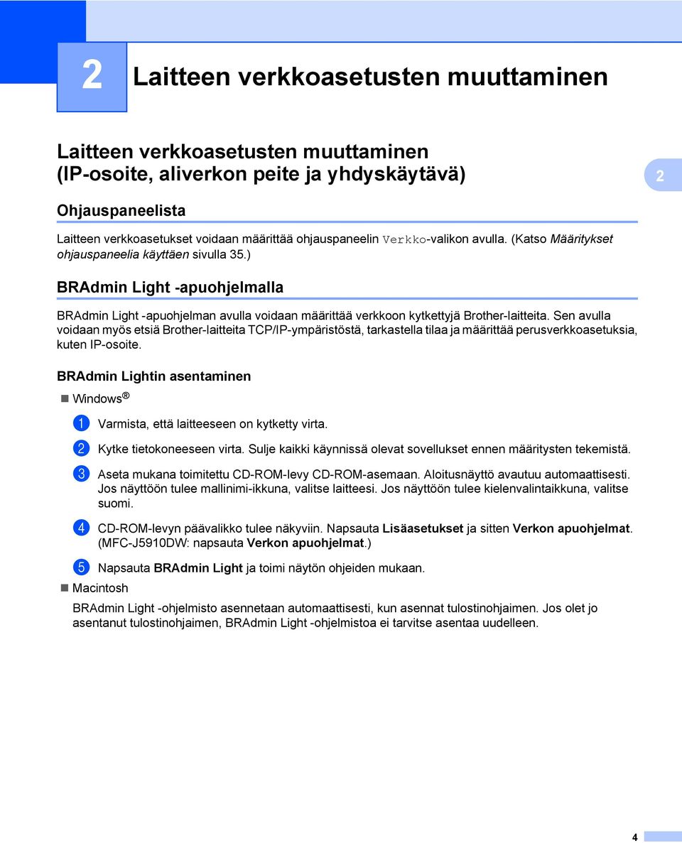 Sen avulla voidaan myös etsiä Brother-laitteita TCP/IP-ympäristöstä, tarkastella tilaa ja määrittää perusverkkoasetuksia, kuten IP-osoite.