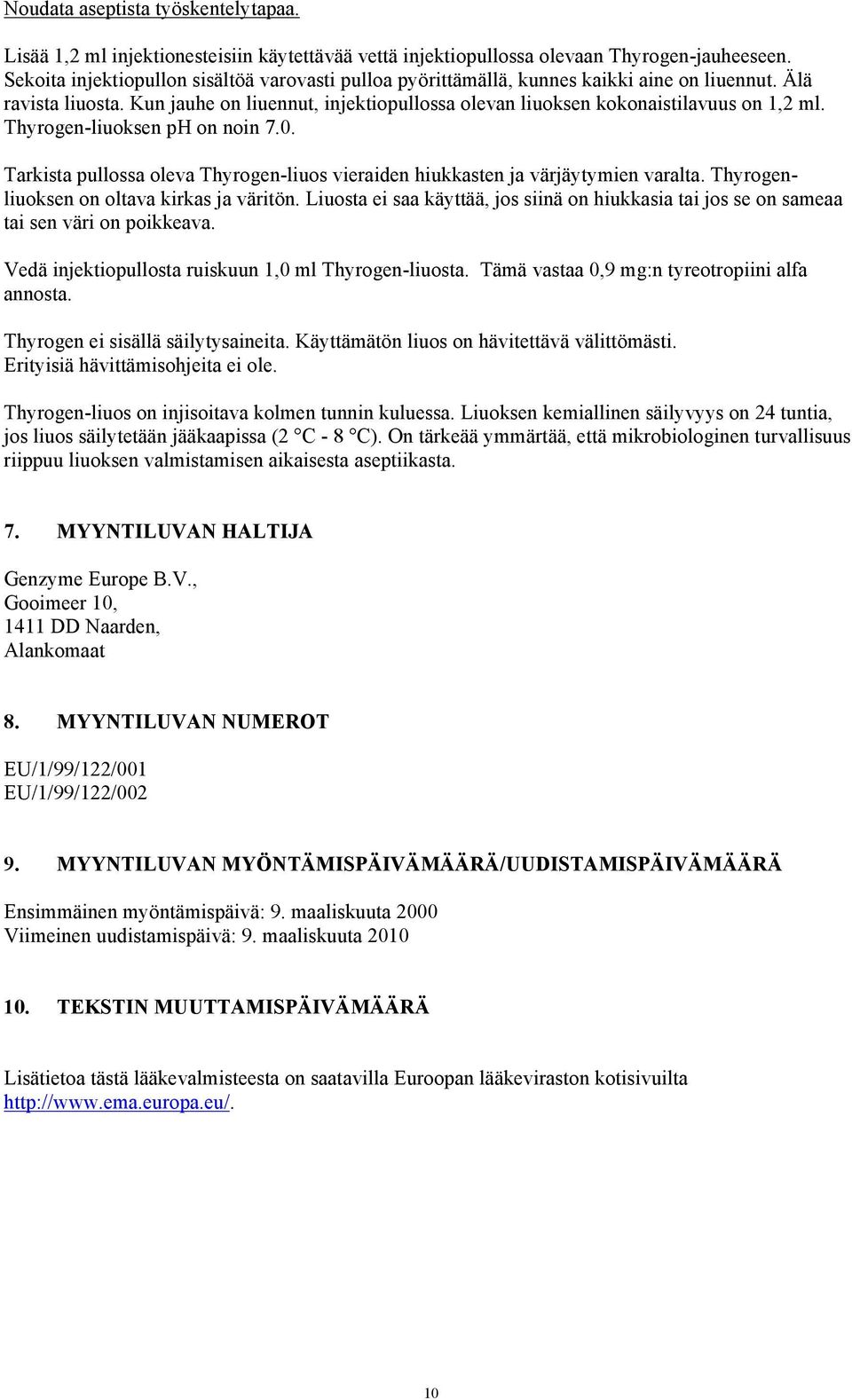 Thyrogen-liuoksen ph on noin 7.0. Tarkista pullossa oleva Thyrogen-liuos vieraiden hiukkasten ja värjäytymien varalta. Thyrogenliuoksen on oltava kirkas ja väritön.